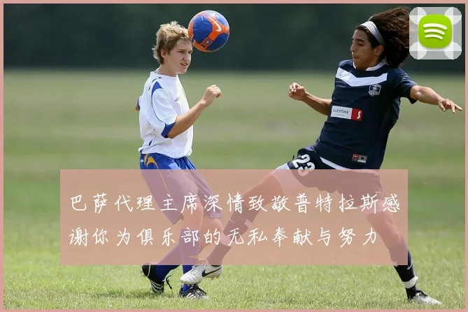 巴萨代理主席深情致敬普特拉斯感谢你为俱乐部的无私奉献与努力